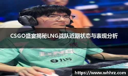 CSGO盛宴揭秘LNG战队近期状态与表现分析