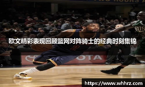 欧文精彩表现回顾篮网对阵骑士的经典时刻集锦